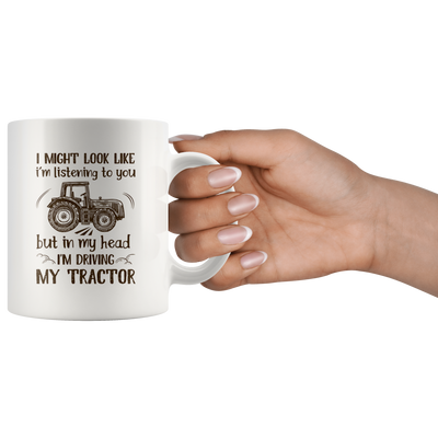 I Might Look Like I'm Listening But I'm Driving My Tractor Coffee Mug 11 oz