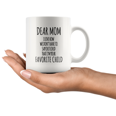 Gift For Mom - Dear Mom I Love How That I'm Your Favorite Child Coffee Mug 11 oz