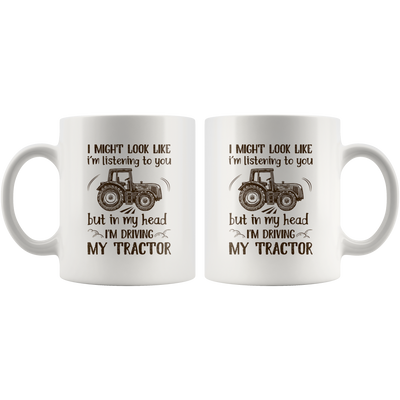 I Might Look Like I'm Listening But I'm Driving My Tractor Coffee Mug 11 oz