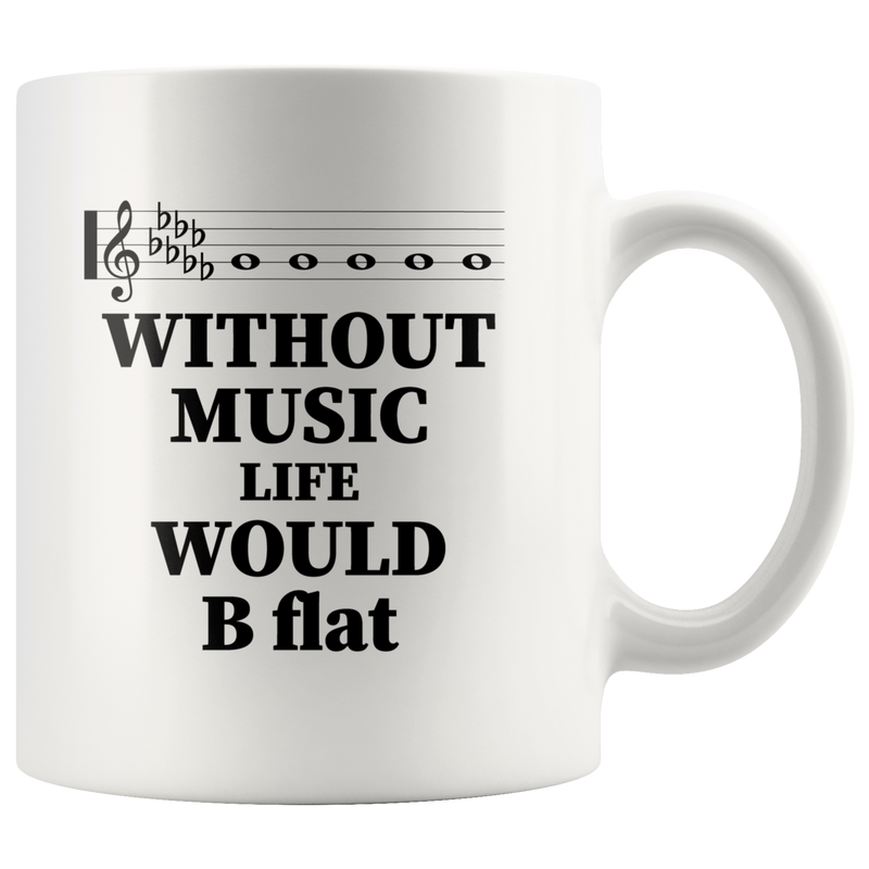 Without Music Life Would Be B Flat  Gift Idea Coffee Mug 11 oz