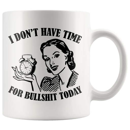 I Don't Have Time For B*** S*** Today Sarcastic Quote Sarcasm Coffee Mug 11 oz - Panvola