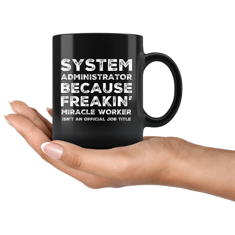 System Administrator Because Freakin' Miracle Worker Isn't An Official Job Title Gift For Co Worker Black Coffee Mug 11 oz - Panvola