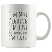 I'm Not Arguing I'm Just Explaining Why I Am Right Coffee Mug 11 oz - Panvola