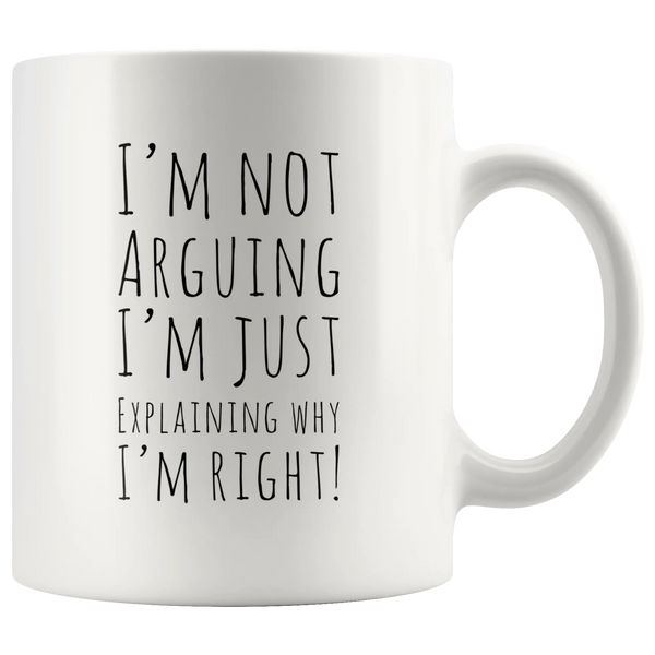I'm Not Arguing I'm Just Explaining Why I Am Right Coffee Mug 11 oz