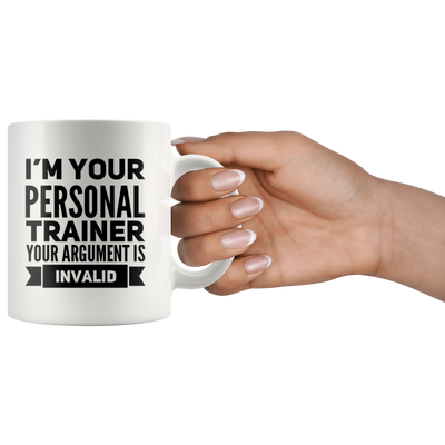 Personal Trainer Gift - I'm Your Personal Trainer Your Argument Is Invalid Coffee Mug 11 oz
