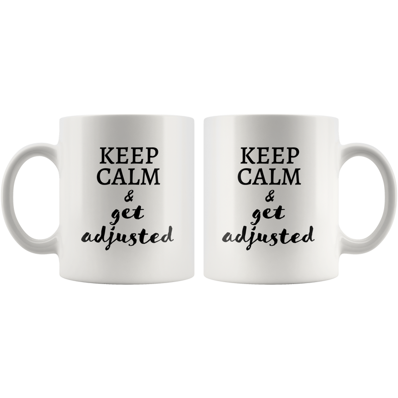 Keep Calm And Get Adjusted Doctor Gift idea Ceramic Coffee Mug 11 oz