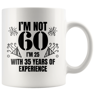 I'm Not 60 I'm 25 With 35 Years Of Experience Gift Coffee Mug 11 oz