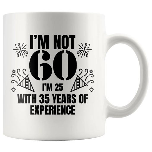 I'm Not 60 I'm 25 With 35 Years Of Experience Gift Coffee Mug 11 oz - Panvola