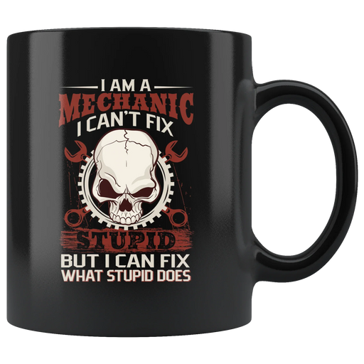 I Am A Mechanic I Can't Fix Stupid But I Can Fix What Stupid Does Coffee Mug 11 oz - Panvola