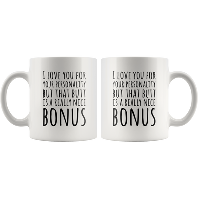 I Love You For Your Personality But That Butt Is A Really Nice Bonus Coffee Mug 11 oz