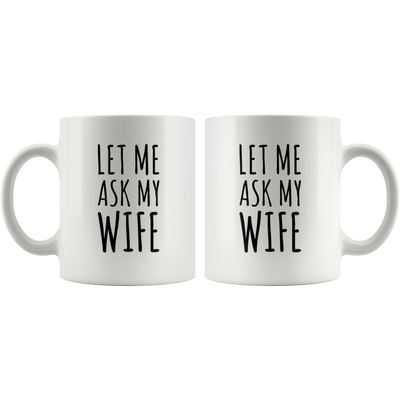 Gift For Husband - Let Me Ask My Wife Wedding Anniversary Appreciation Coffee Mug 11 oz