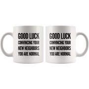 Moving Away Gift - Good Luck Convincing Your New Neighbors You're Normal Mug 11 oz.