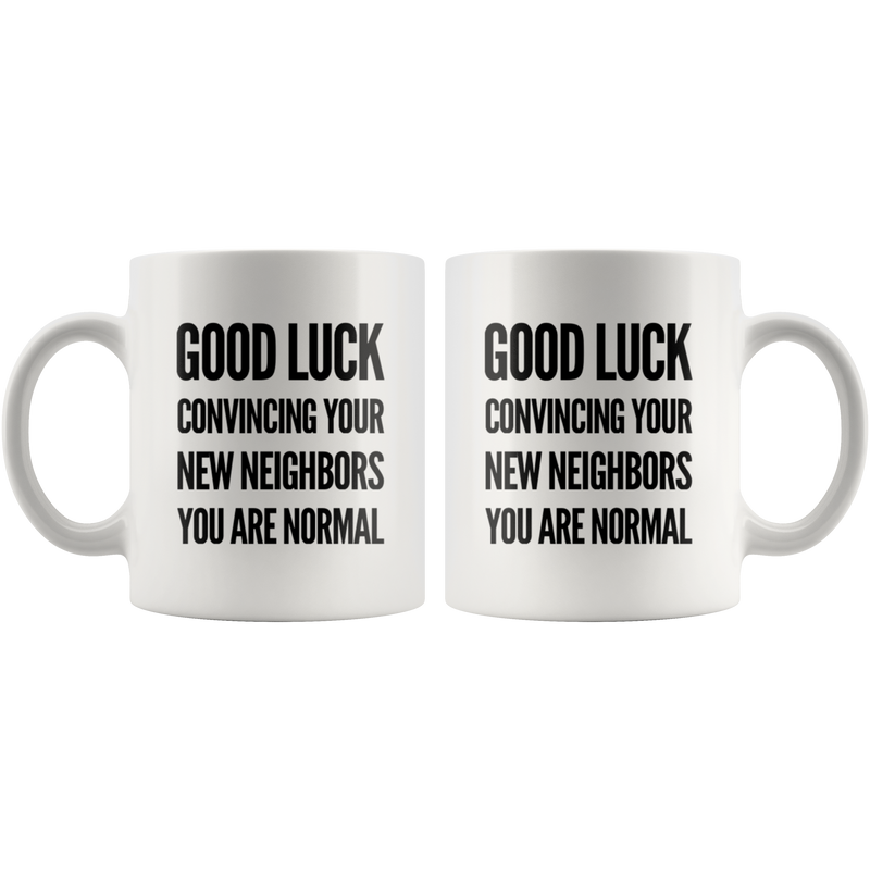 Moving Away Gift - Good Luck Convincing Your New Neighbors You're Normal Mug 11 oz.