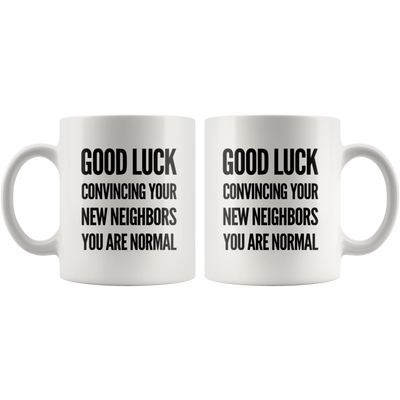 Moving Away Gift - Good Luck Convincing Your New Neighbors You're Normal Mug 11 oz