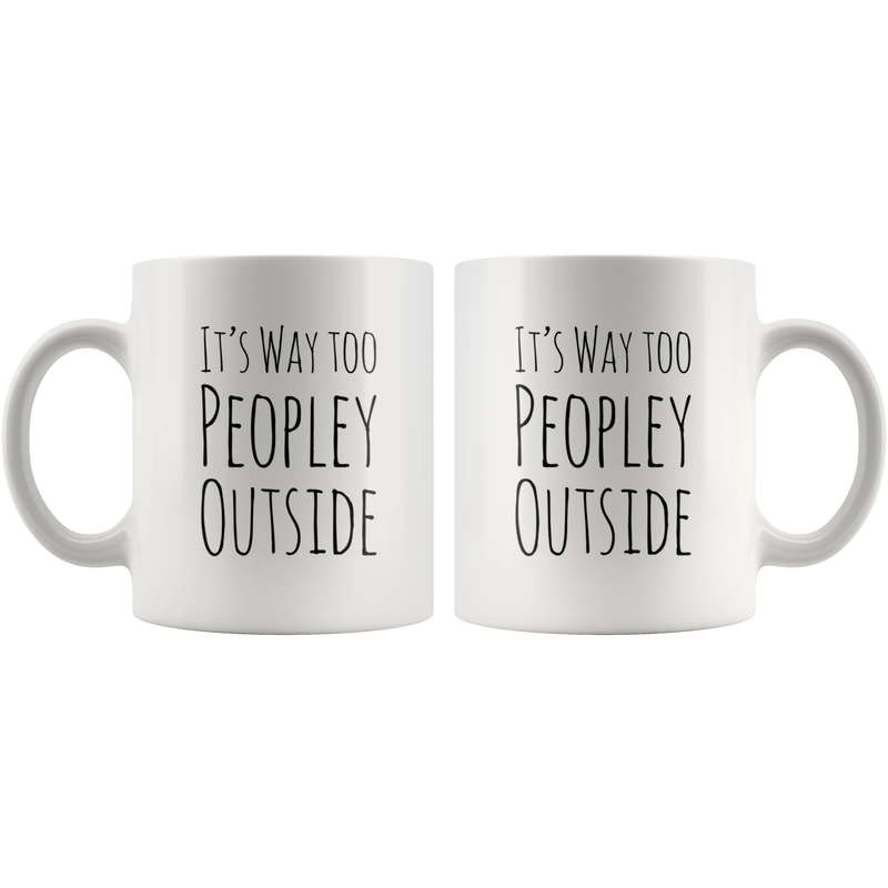 Its Way Too Peopley Outside Introvert Anti Social Gift Funny Mug 11oz.