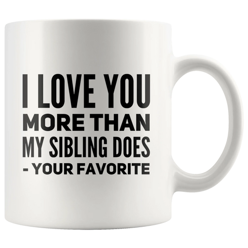 I Love You More Than My Sibling Does Favorite Child Parents Gift Mug 11oz - Panvola