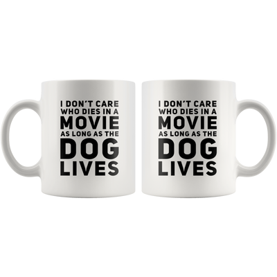 I Don't Care Who Dies As Long As The Dog Lives  Gift Coffee Mug 11 oz