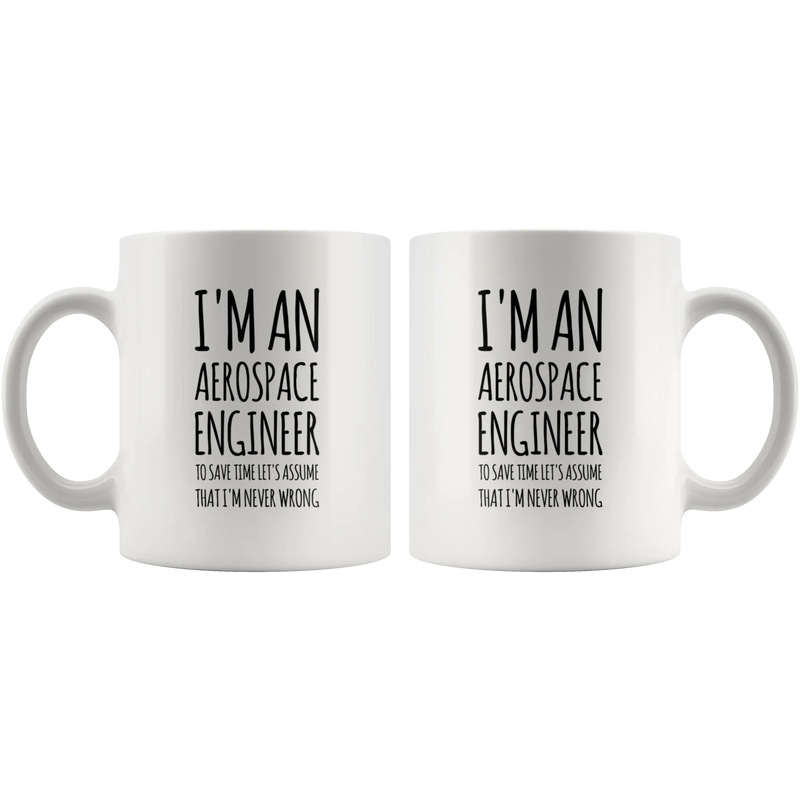 I'm An Aerospace Engineer To Save Time Let's Assume I'm Never Wrong Mug 11oz - Panvola