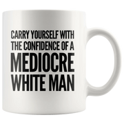 Carry Yourself With Confidence Of A Mediocre White Man Coffee Mug 11 oz - Panvola