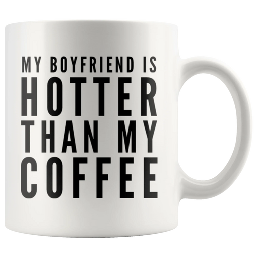 Gift For Girlfriend My Boyfriend Is Hotter Than My Coffee Anniversary Mug 11 oz - Panvola