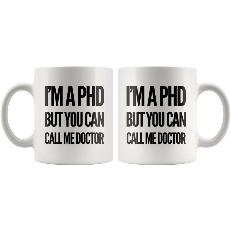 I'm A PhD But You Can Call Me Doctor Graduation Gift Ceramic Mug 11 oz.