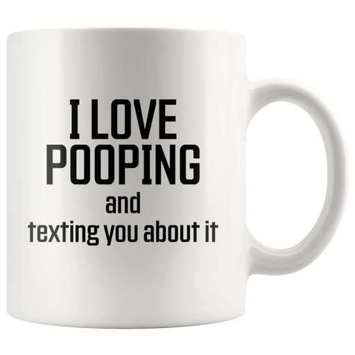 Poop Stuff - I Love Pooping And Texting You About It Coffee Mug 11 oz - Panvola