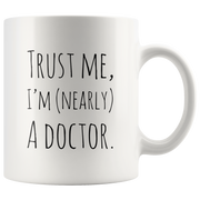 Trust Me, I'm Nearly A Doctor Gift  Coffee Mug 11oz.