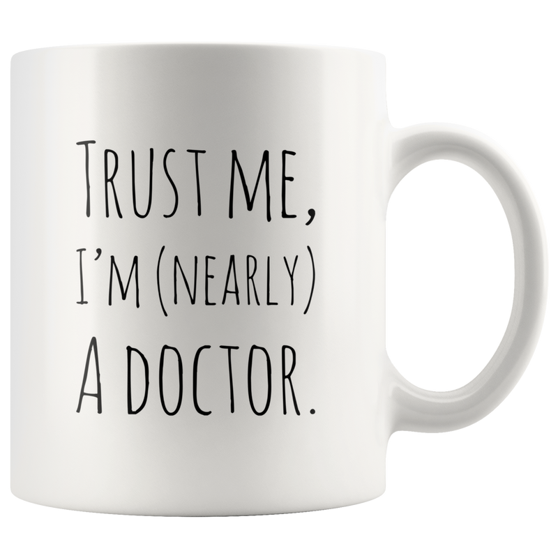 Trust Me, I'm Nearly A Doctor Gift  Coffee Mug 11oz.
