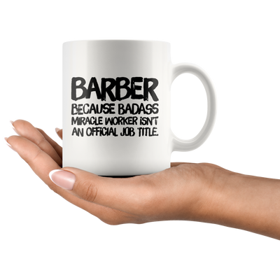 Barber Because Badass Miracle Worker Isn't An Official Job Mug 11 oz