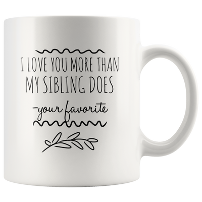 I Love You More Than My Sibling Does Your Favorite Mug-Funny Gifts for Mom Dad