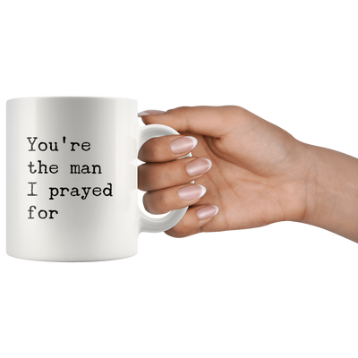 You're The Man I Prayed For Romantic Gift for Boyfriend Husband Coffee Mug