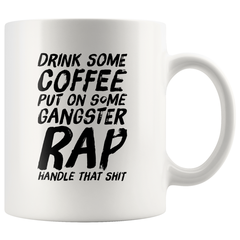 Gangsta Rap Mug - Drink Some Coffee Put On Some Gangster Rap Coffee Mug 11 oz