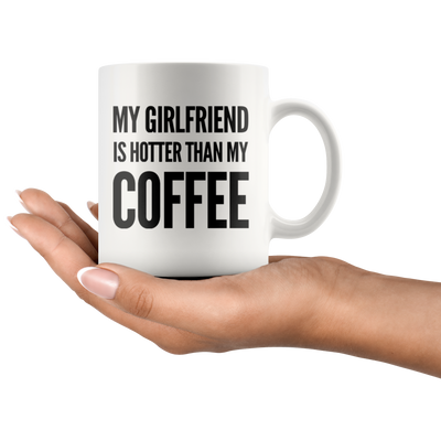 Girlfriend Gift My Girlfriend Is Hotter Than My Coffee Anniversary Valentines Mug 11 oz