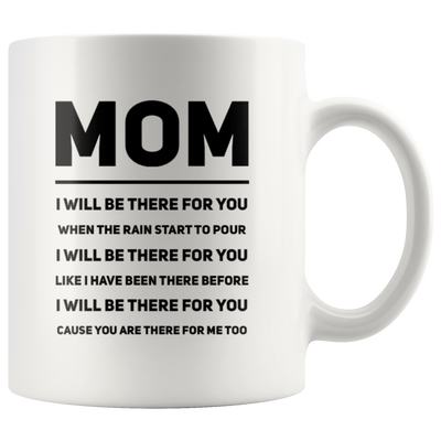Gift For Mom - Mom I Will Be There For You Appreciation Thank You Coffee Mug 11 oz