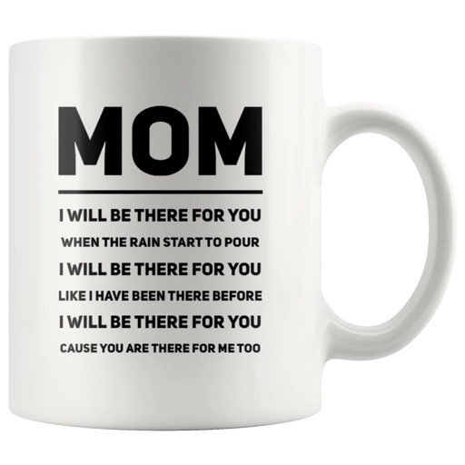 Gift For Mom - Mom I Will Be There For You Appreciation Thank You Coffee Mug 11 oz - Panvola