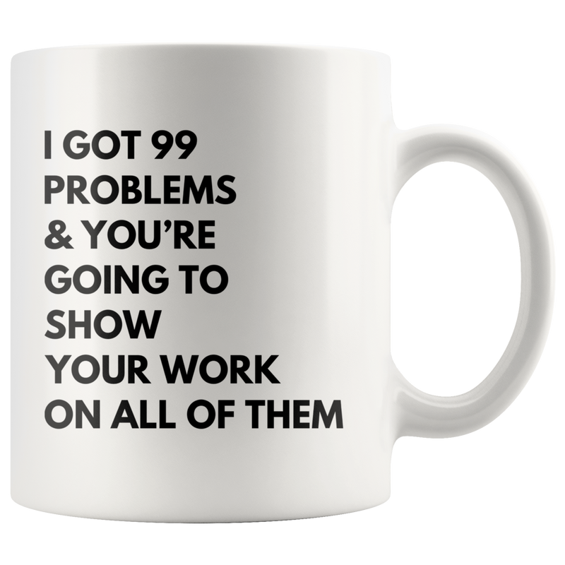 Math Teacher Mug - I Got 99 Problems You&