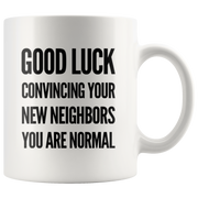Moving Away Gift - Good Luck Convincing Your New Neighbors You're Normal Mug 11 oz.