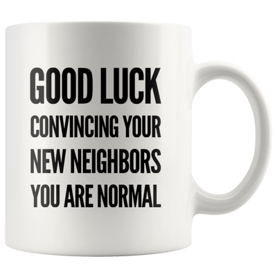 Moving Away Gift - Good Luck Convincing Your New Neighbors You're Normal Mug 11 oz