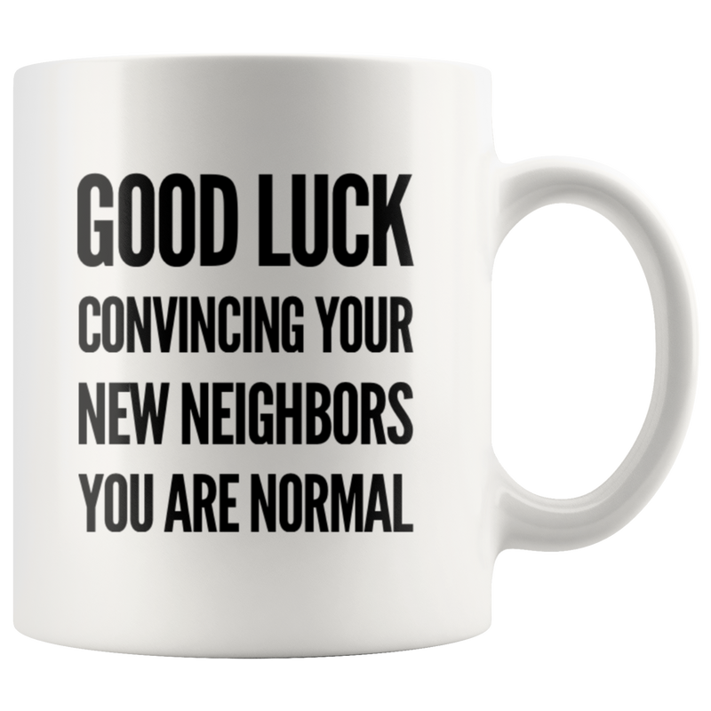 Moving Away Gift - Good Luck Convincing Your New Neighbors You&