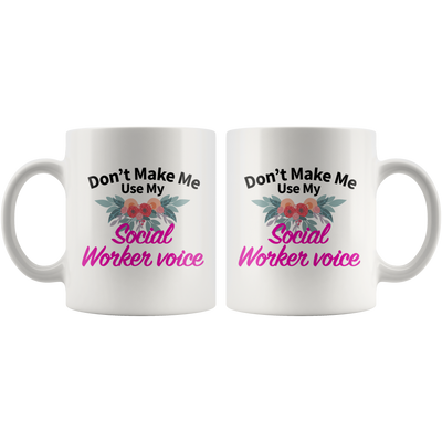 Social Worker Gifts - Don't Make Me Use My Social Worker Voice Mug 11 oz