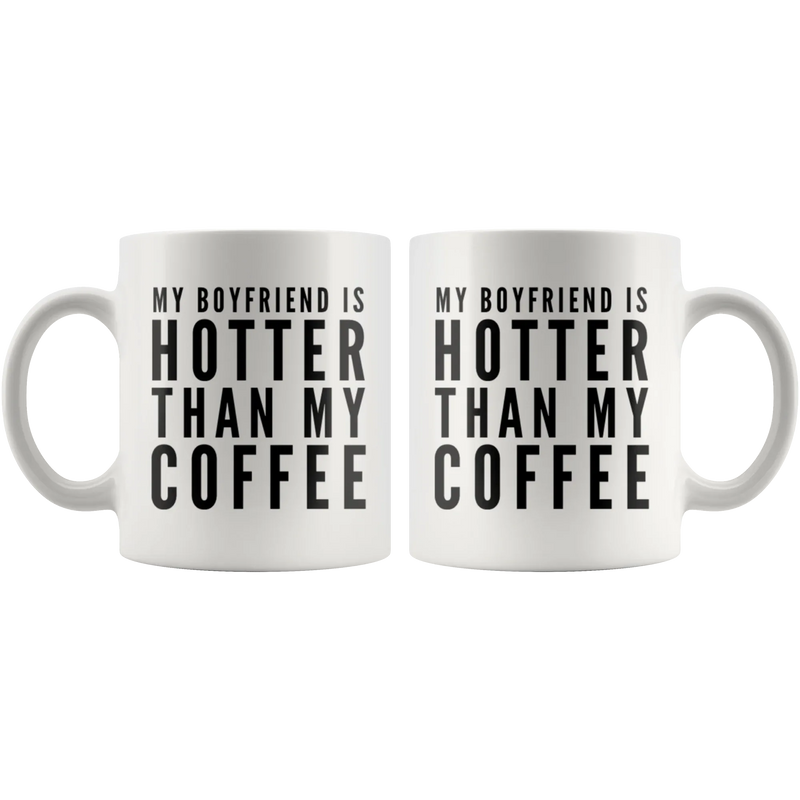 Gift For Girlfriend My Boyfriend Is Hotter Than My Coffee Anniversary Mug 11 oz - Panvola