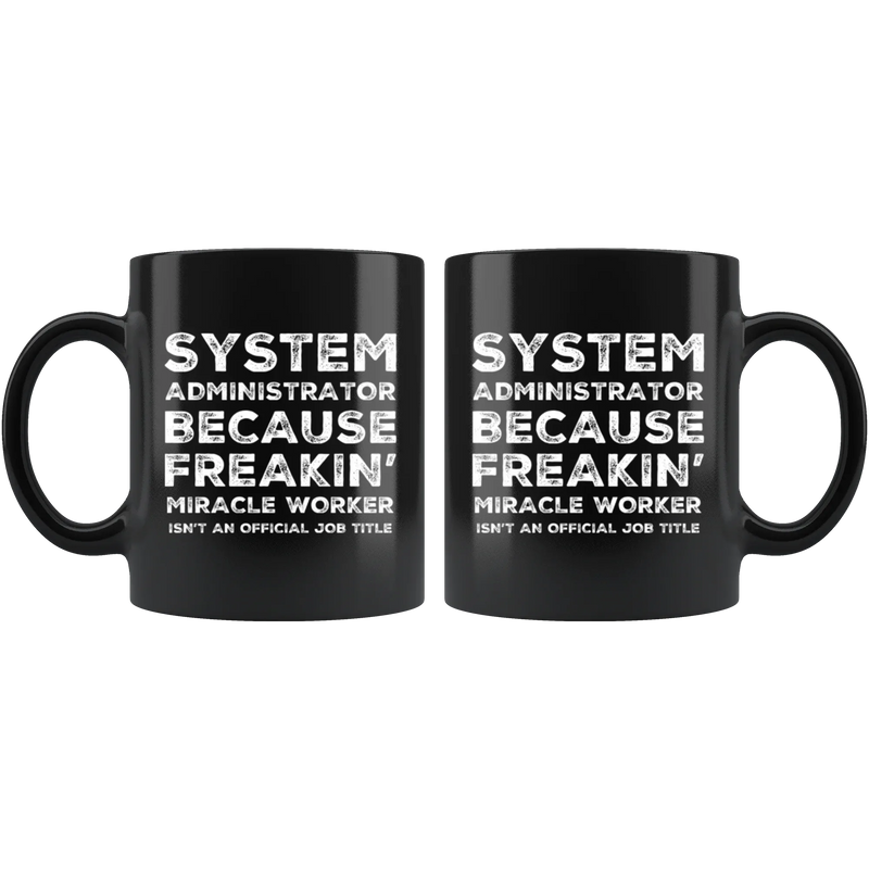 System Administrator Because Freakin' Miracle Worker Isn't An Official Job Title Gift For Co Worker Black Coffee Mug 11 oz - Panvola