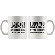 I Love You More Than My Sibling Does Favorite Child Parents Gift Mug 11oz - Panvola