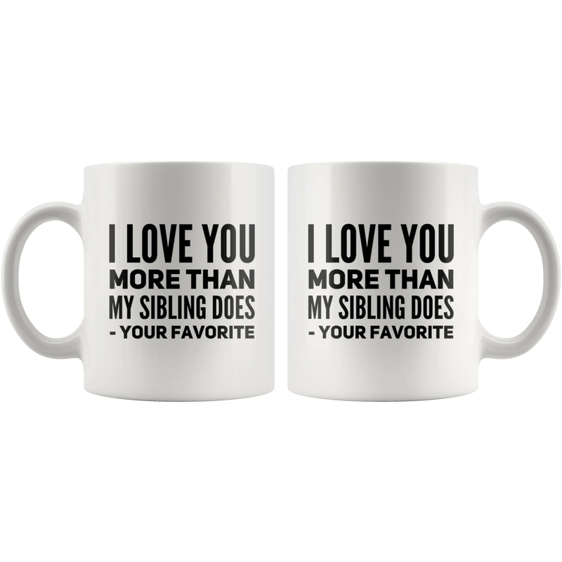 I Love You More Than My Sibling Does Favorite Child Parents Gift Mug 11oz - Panvola