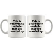 Sarcastic Gifts - This Is Your Yearly Reminder That You Married Up Coffee Mug 11 oz - Panvola
