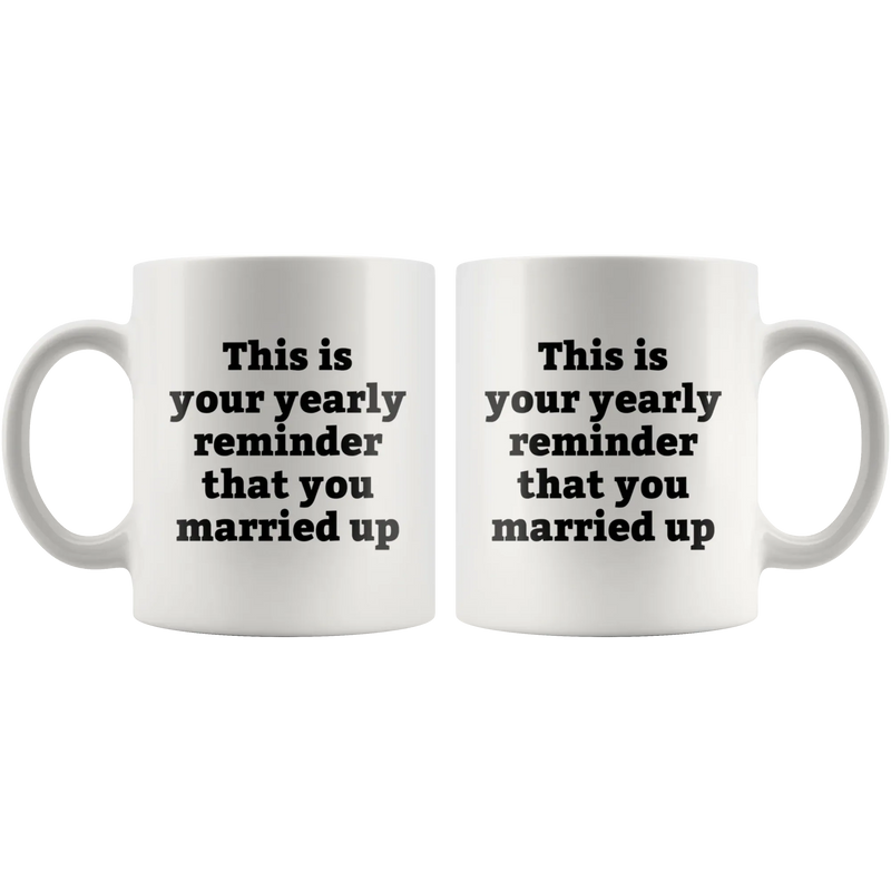 Sarcastic Gifts - This Is Your Yearly Reminder That You Married Up Coffee Mug 11 oz - Panvola