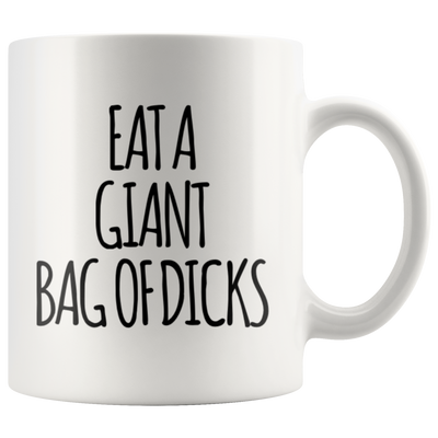 Sarcastic Office Humor Gift - Eat A Giant Bag Of Dicks Statement Coffee Mug 11 oz