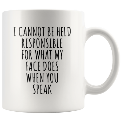 I Cannot Be Held Responsible What My Face Does When You Speak Mug 11oz
