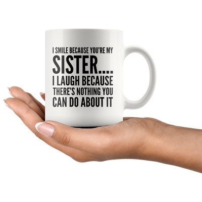 I Smile Because You're My Sister Because There is Nothing Mug 11 oz