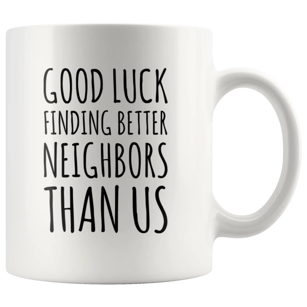 Good Luck Finding Better Neighbors Than Us Coffee Mug Moving Away Gift